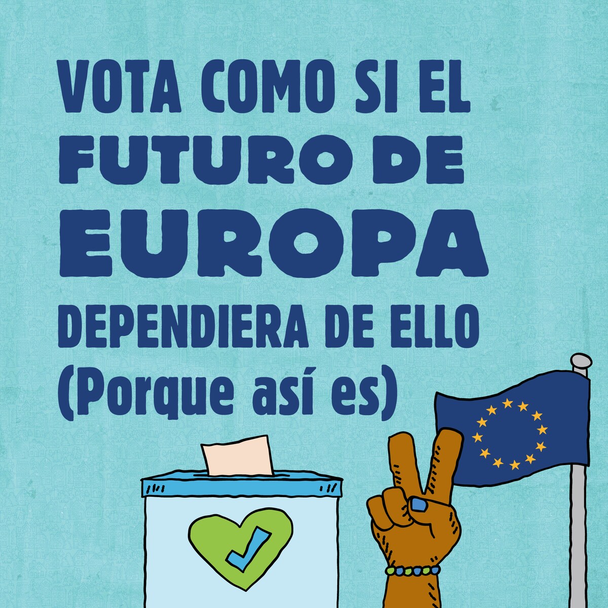 Vota como si el futuro de Europa dependiera de ello (Porque así es) 